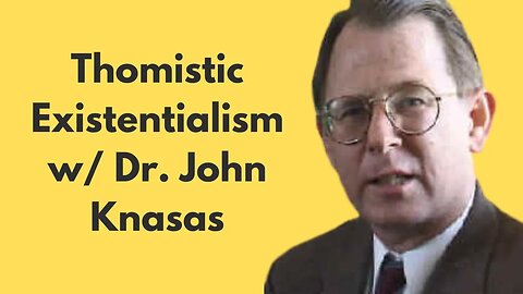 Thomistic Existentialism and Cosmological Reasoning w/ Dr. John Knasas