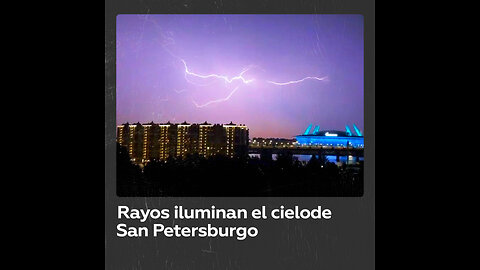 Tormenta nocturna sorprende a San Petersburgo con espectaculares relámpagos