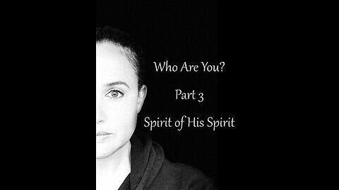 Who Are You? Part 3: Spirit of His Spirit