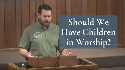 Should We Have Children in Worship