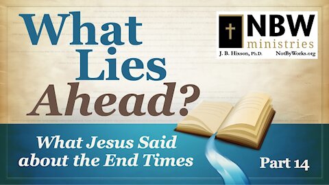 What Lies Ahead? Part 14 (What Jesus Said about the End Times Part 1)