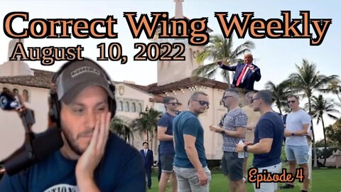 Everyone Wants Trump || Correct Wing Weekly Ep. 4 || 8/10/22