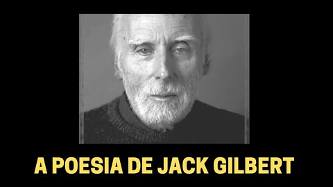 A POESIA DE JACK GILBERT | POESIA QUE PENSA