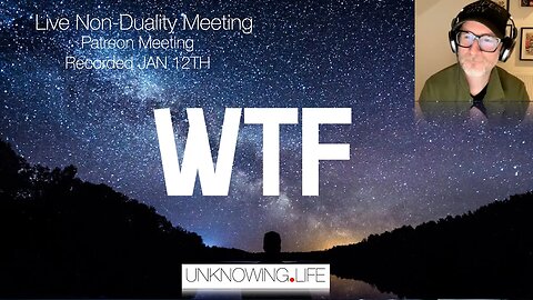 "WTF" - Live Non-Duality Meeting Recorded Monday Jan 12th Patreon #nonduality #nondualism #patreon