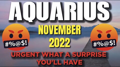 Aquarius ♒ 🆘 🤬URGENT WHAT A SURPRISE YOU'LL HAVE🆘 🤬 Today's Horoscope Aquarius ♒ November 2022
