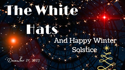 The White Hats & Happy Winter Solstice (December 21, 2023)