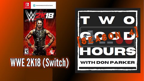 Two Good Hours - #17 - WWE 2K18