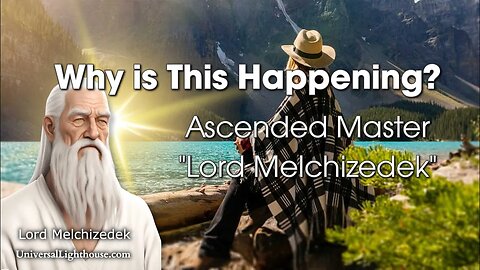 Why is This Happening? ~ Ascended Master "Lord Melchizedek"