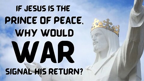 If Jesus is the Prince of Peace, why would war signal his return? (Matthew 24:7-8)