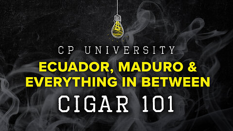 Ecuador, Maduro and Everything in between | CIGAR 101
