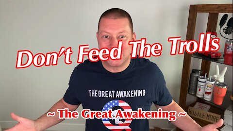 Don’t Feed The Trolls! ~ The Great Awakening ~