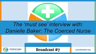 UK Medical Freedom Alliance: Broadcast #7 - Danielle Baker - The Coerced Nurse