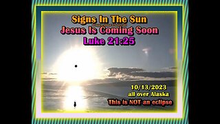 Alaska 10/13/2023 Signs in the Sun Jesus Is Coming Soon