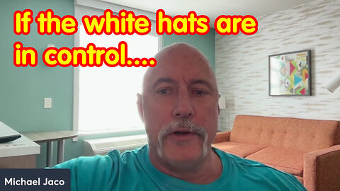 If the white hats are in control....with Michael Jaco