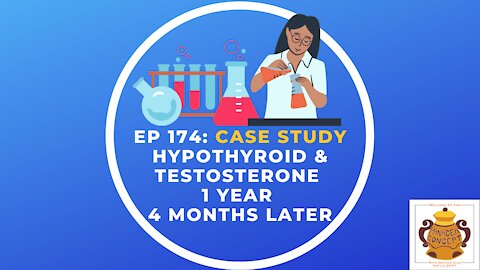 EP 174: Hypothyroid & Low Testosterone Case Study: 1 Year Later After Natural Protocols