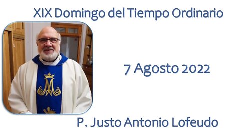 Decimonoveno domingo del tiempo ordinario, P. Justo Antonio Lofeudo. (7.08.2022)