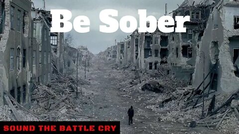 Be Sober: Mindset for the End Times & Spiritual War