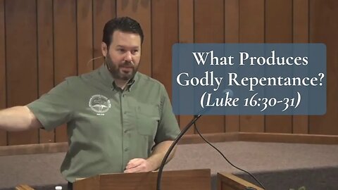 What Produces Godly Repentance? (Luke 16:30-31)