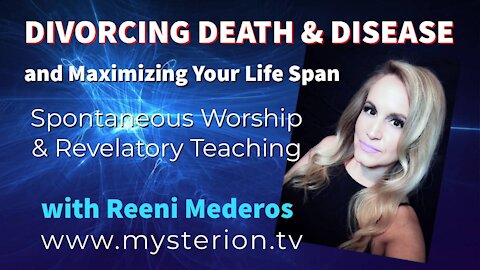 Divorcing Death & Disease to Maximize Your Life Span - Video Teaching by Reeni Mederos