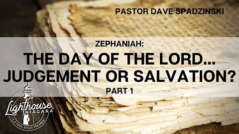 Zephaniah: The Day of the Lord... Judgement or Salvation - Pastor Dave Spadzinski