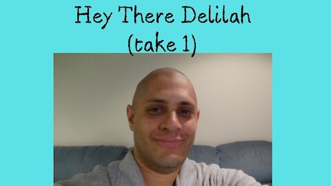 Hey There Delilah (Video version) take 1