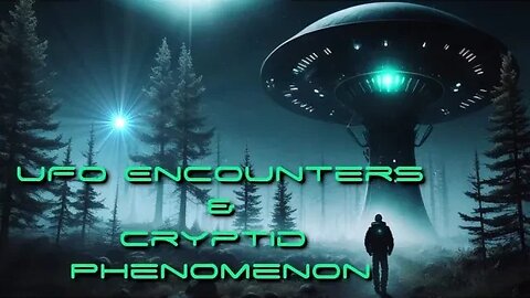 UFO ENCOUNTERS & CRYPTID PHENOMENON