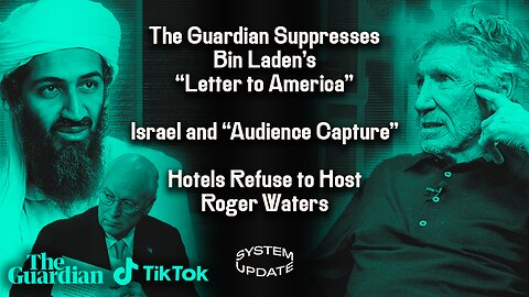 After Going Viral on TikTok, the Guardian Removes Bin Laden’s “Letter to America,” Israel and “Audience Capture,” & Following Our Interview, Hotels Refuse to Serve Roger Waters | SYSTEM UPDATE #183