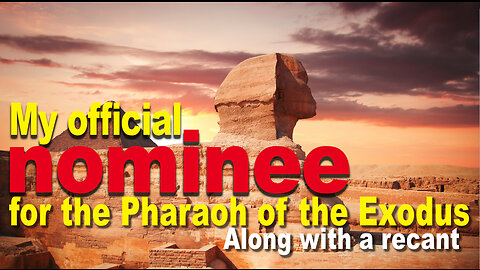 My Official Nominee for the Pharaoh of the Exodus, along with a recant
