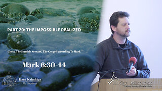 04.16.23 - Part 20: The Impossible Realized - Mark 6:30-44