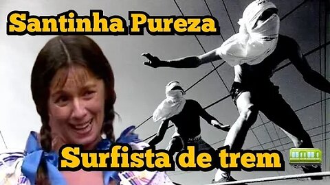 Escolinha do Professor Raimundo: Santinha Pureza, Surfista de trem 😮