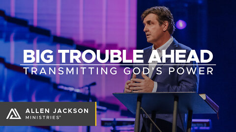 Big Trouble Ahead - Transmitting God's Power