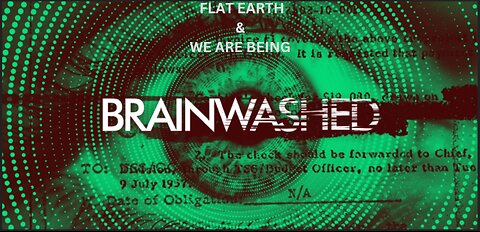 FLAT EARTH & WE ARE BEING BRAINWASHED