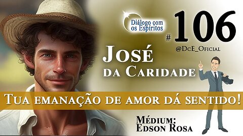 DcE 106 - Entidade José da Caridade - Tua emanacão de amor DÁ o SENTIDO! - Médium Edson Rosa