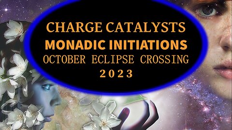 Charge Catalysts - Monadic Initiations - October Eclipse Crossing - 2023