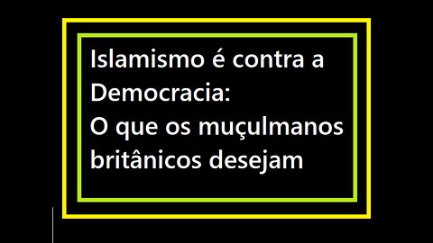 Islamismo é contra a Democracia: O que os muçulmanos britânicos desejam