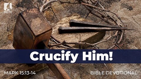 170. Crucify Him! - Mark 15:13-14