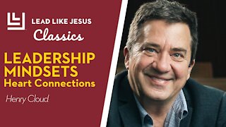 Leadership Classics: Henry Cloud | Leadership Mindsets: Heart Connections