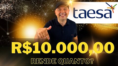 🔵 Dividendos TAEE11: Quanto rende R$10.000,00 investidos em TAESA (TAEE3 | TAEE4 | TAEE11)?