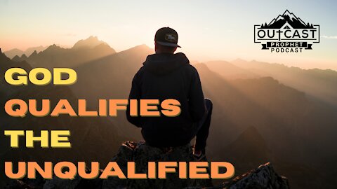 God Qualifies the Unqualified