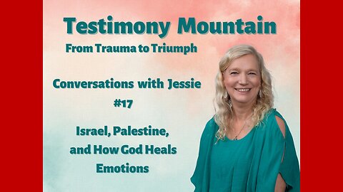 Conversations with Jessie #17 - Israel, Palestine and How God Heals Emotions