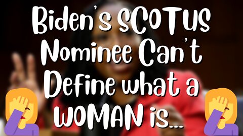 Biden's SCOTUS Nominee CAN'T Provide A Definition For The Word "WOMAN"...