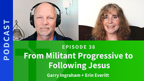 38: From Militant Progressive to Following Jesus | Erin Everitt & Garry Ingraham