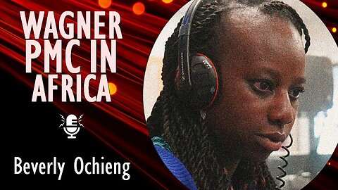 Beverly Ochieng - Wagner is Active in Africa Extracting Resources to Fuel Russia’s Global Ambitions.