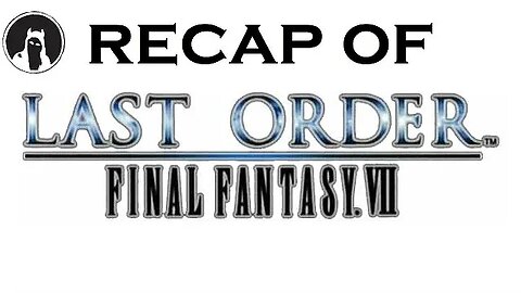 Recap of Last Order: Final Fantasy VII (RECAPitation)
