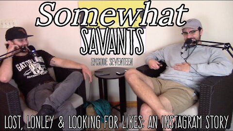 Lost, Lonely & Looking for Likes | #17 | Somewhat Savants