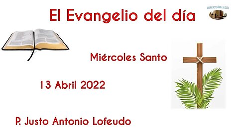 El Evangelio del día. Miércoles Santo. P. Justo Antonio Lofeudo. (13.04.2022).