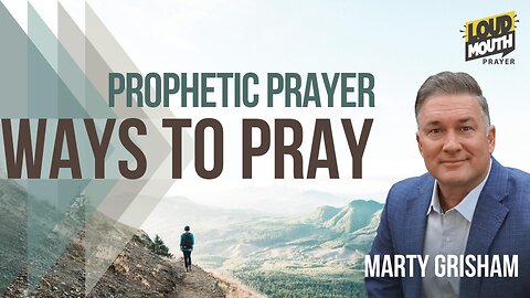 Prayer | WAYS TO PRAY - 30 - PROPHETIC PRAYER- Marty Grisham of Loudmouth Prayer