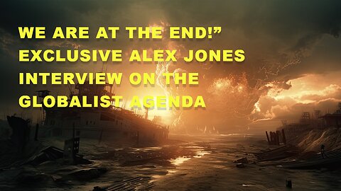 We Are At The END!” EXCLUSIVE Alex Jones Interview On The Globalist Agenda