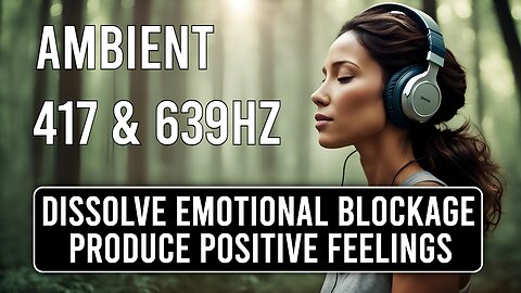 🎵 417 Hz + 639 Hz Ambient Music ✨ Dissolve Emotional Blockage and Produce Positivity ♬♪♫♪