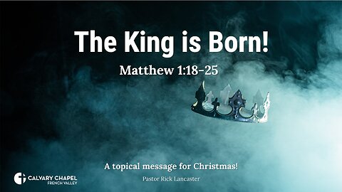The King is Born! Matthew 1:18-25